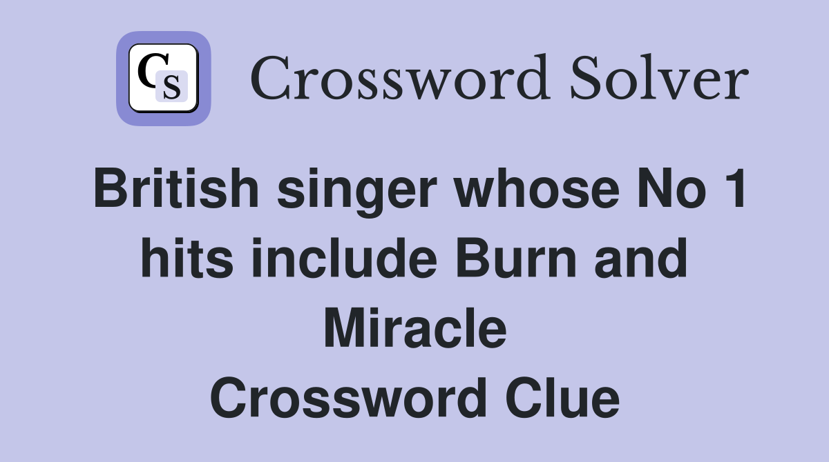 British singer whose No 1 hits include Burn and Miracle Crossword